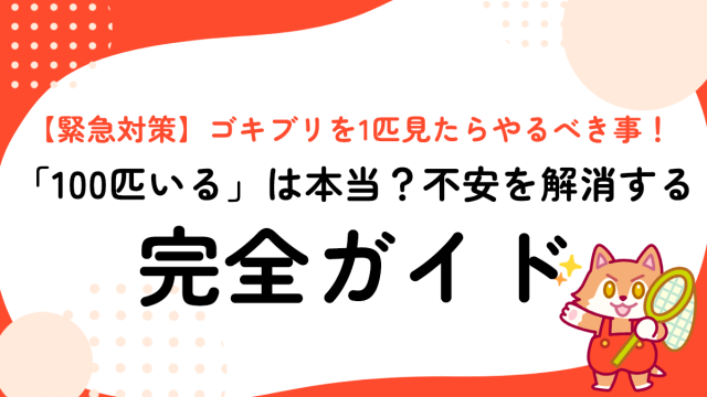 【緊急対策】ゴキブリを1匹見たらやるべき事！「100匹いる」は本当？不安を解消する完全ガイド
