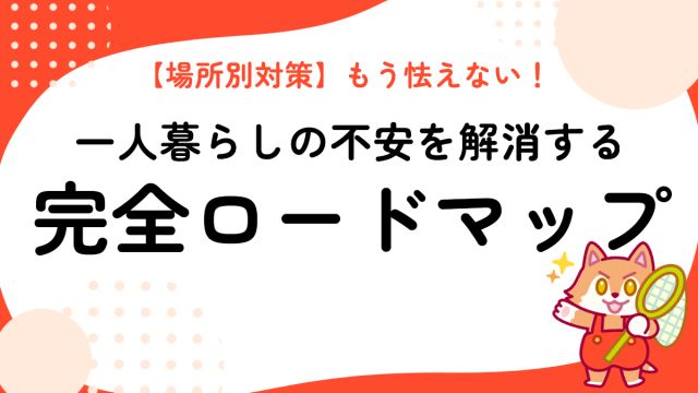 【場所別対策】もう怯えない！一人暮らしの不安を解消する完全ロードマップ